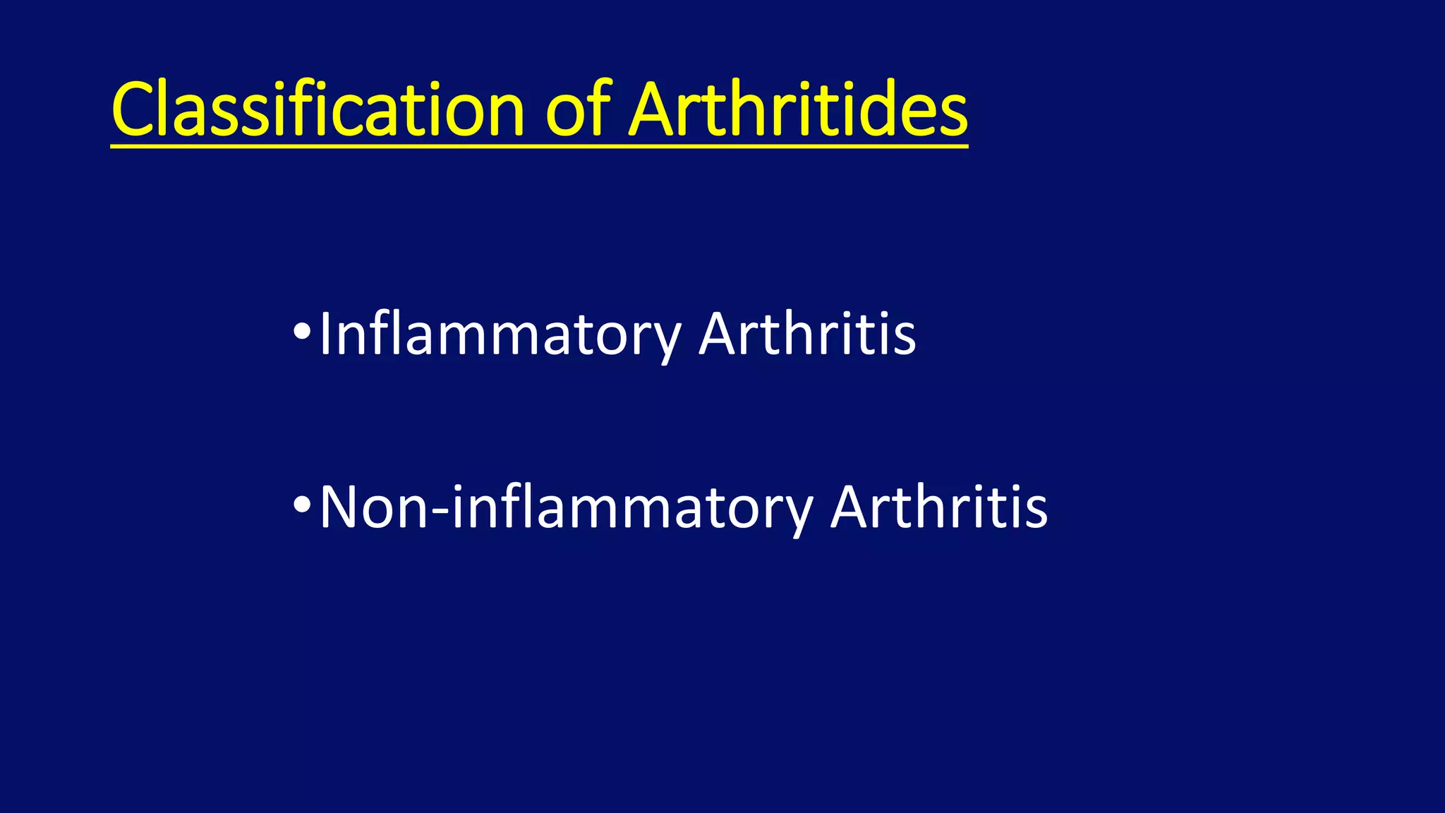 Classification of Arthritides
•Inflammatory Arthritis
•Non-inflammatory Arthritis
 