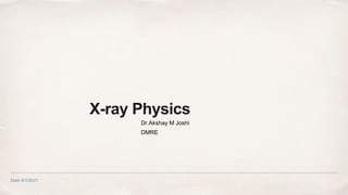 Date 6/1/2021
X-ray Physics
Dr.Akshay M Joshi
DMRE
 