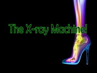 The X-ray Machine! 