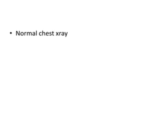 • Normal chest xray
 