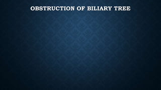 OBSTRUCTION OF BILIARY TREE
 