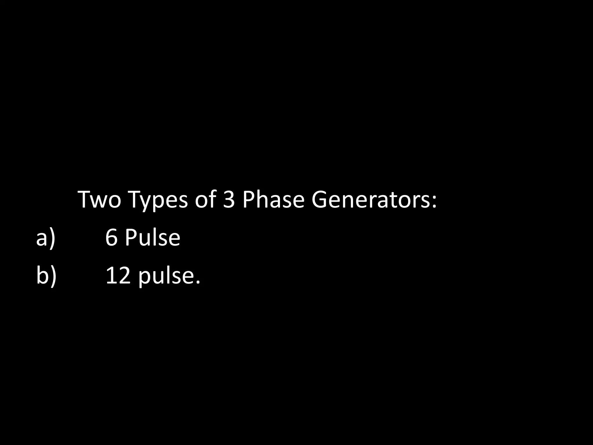 Two Types of 3 Phase Generators:
a) 6 Pulse
b) 12 pulse.
 