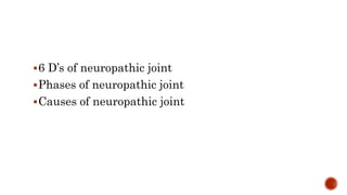 6 D’s of neuropathic joint
Phases of neuropathic joint
Causes of neuropathic joint
 