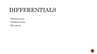  Plasmacytoma
 Chodrosarcoma
 Metastasis
 