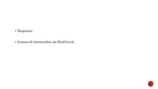  Diagnosis
 Causes of retrocardiac air-fluid levels
 