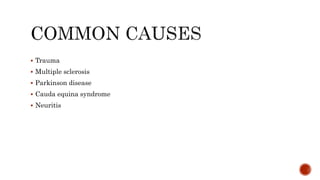  Trauma
 Multiple sclerosis
 Parkinson disease
 Cauda equina syndrome
 Neuritis
 