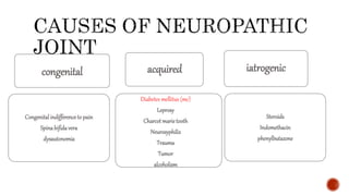 congenital acquired iatrogenic
Congenitalindifferenceto pain
Spinabifidavera
dysautonomia
Diabetes mellitus (mc)
Leprosy
Charcotmarietooth
Neurosyphilis
Trauma
Tumor
alcoholism
Steroids
Indomethacin
phenylbutazone
 