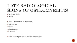  Draining sinus
 Debris
 Bone : Destruction of the cortex
 Involucrum
 Cloaca
 Sequestrum
 Sclerosis
 Joint: loss of joint space; healing by ankylosis
 