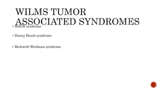  WAGR syndrome
 Danny Drash syndrome
 Beckwith Weidman syndrome
 