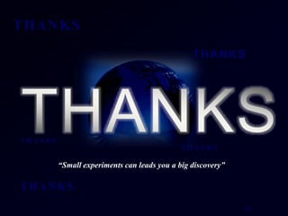 126
THANKS
THANKS
THANKS
T H A N K S
T H A N K S
“Small experiments can leads you a big discovery”
 