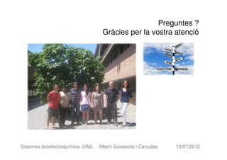 Preguntes ?
                                    Gràcies per la vostra atenció




Sistemes bioelectroquímics. UAB.   Albert Guisasola i Canudas   13/07/2012
 