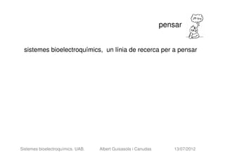 pensar


 sistemes bioelectroquímics, un línia de recerca per a pensar




Sistemes bioelectroquímics. UAB.   Albert Guisasola i Canudas       13/07/2012
 
