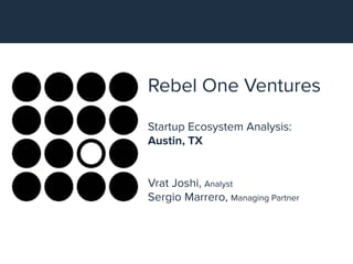 Rebel One Ventures
Startup Ecosystem Analysis:
Austin, TX
Vrat Joshi, Analyst
Sergio Marrero, Managing Partner
 