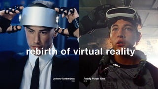 rebirth of virtual reality
Johnny Mnemonic
1995
Ready Player One
2018
 