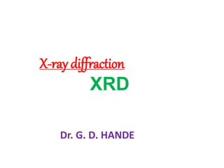 X-ray diffraction
XRD
Dr. G. D. HANDE
 