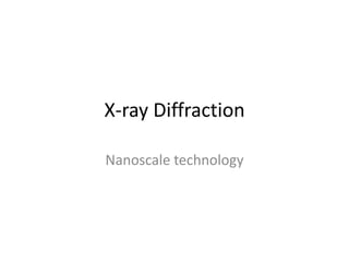 X-ray Diffraction

Nanoscale technology
 