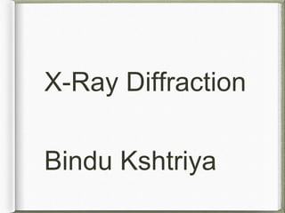 X-Ray Diffraction
Bindu Kshtriya
 