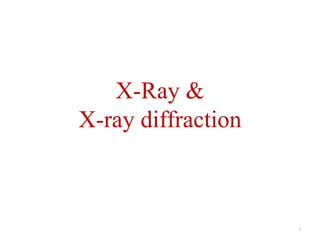 X-Ray &
X-ray diffraction
1
 