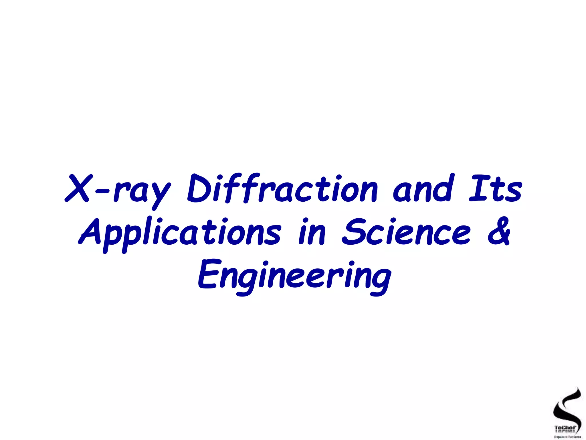 X-ray Diffraction and Its
Applications in Science &
Engineering
 