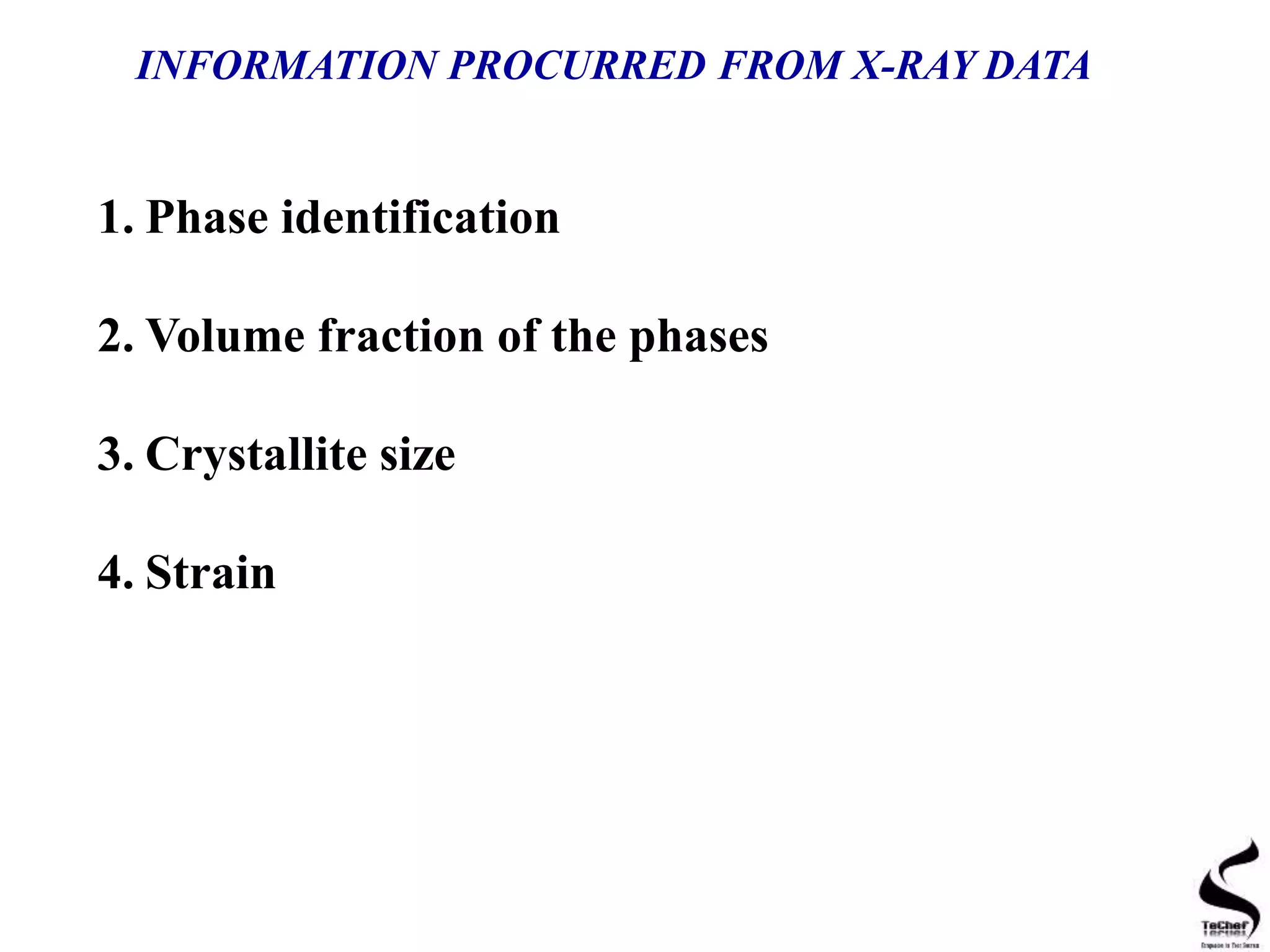 1. Phase identification
2. Volume fraction of the phases
3. Crystallite size
4. Strain
INFORMATION PROCURRED FROM X-RAY DATA
 