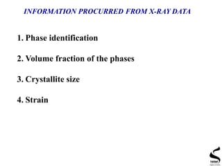 1. Phase identification
2. Volume fraction of the phases
3. Crystallite size
4. Strain
INFORMATION PROCURRED FROM X-RAY DATA
 