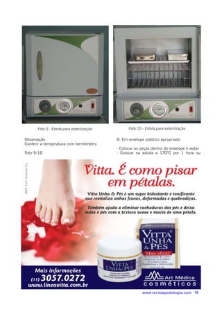 Foto 9 - Estufa para esterilização Foto 10 - Estufa para esterilização 
B- Em envelope plástico apropriado 
- Colocar as peças dentro do envelope e vedar 
- Colocar na estufa a 170°C por 1 hora ou 
www.revistapodologia.com 18 
Observação 
Conferir a temperatura com termômetro 
Foto 9/10 
 