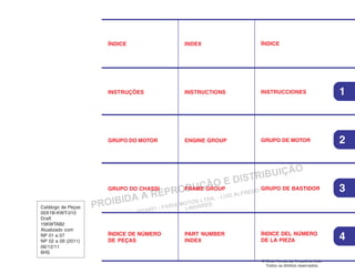 PROIBIDA A REPRODUÇÃO E DISTRIBUIÇÃO
1015451 - FARIA MOTOS LTDA. - LUIZ ALFREDO
LINHARES
© Moto Honda da Amazônia Ltda.
Todos os direitos reservados.
ÍNDICE
INSTRUCCIONES
GRUPO DE MOTOR
GRUPO DE BASTIDOR
ÍNDICE DEL NÚMERO
DE LA PIEZA
1
2
3
4
INDEX
INSTRUCTIONS
ENGINE GROUP
FRAME GROUP
PART NUMBER
INDEX
ÍNDICE
INSTRUÇÕES
GRUPO DO MOTOR
GRUPO DO CHASSI
ÍNDICE DE NÚMERO
DE PEÇAS
Catálogo de Peças
00X1B-KWT-010
Draft
15KWTAB2
Atualizado com
NP 01 a 07
NP 02 a 09 (2011)
06/12/11
6HS
 