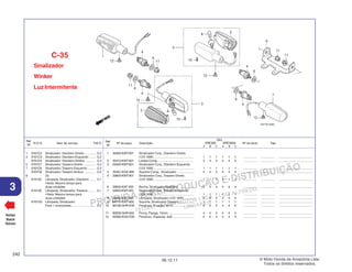 PROIBIDA A REPRODUÇÃO E DISTRIBUIÇÃO
1015451 - FARIA MOTOS LTDA. - LUIZ ALFREDO
LINHARES
© Moto Honda da Amazônia Ltda.
Todos os direitos reservados.
242
06.12.11
3
N.O.S. Item de serviço T.M.O.
Ref.
Nº
Voltar
Back
Volver
Nº da peça Descrição Nº de série Tipo
Ref.
Nº
Qtd.
XRE300 XRE300A
A B C A B C
Sinalizador
Winker
Luz Intermitente
C-35
1 33400-KWT-901 Sinalizador Conj., Dianteiro Direito
(12V 16W) .............................................. 1 1 1 1 1 1 ................ ................ .......................................
2 33410-KWT-901 Lentes Comp. ......................................... 4 4 4 4 4 4 ................ ................ .......................................
3 33450-KWT-901 Sinalizador Conj., Dianteiro Esquerdo
(12V 16W) .............................................. 1 1 1 1 1 1 ................ ................ .......................................
4 33491-KGA-900 Suporte Comp., Sinalizador ................... 4 4 4 4 4 4 ................ ................ .......................................
5 33600-KWT-901 Sinalizador Conj.,Traseiro Direito
(12V 16W) .............................................. 1 1 1 1 1 1 ................ ................ .......................................
6 33650-KAF-000 Bucha, Sinalizador Dianteiro .................. 4 4 4 4 4 4 ................ ................ .......................................
7 33650-KWT-901 Sinalizador Conj.,Traseiro Esquerdo
(12V 16W) .............................................. 1 1 1 1 1 1 ................ ................ .......................................
8 34905-KWT-901 Lâmpada, Sinalizador (12V 16W) ........... 4 4 4 4 4 4 ................ ................ .......................................
9 84710-KWT-900 Suporte, Sinalizador Traseiro ................. 1 1 1 1 1 1 ................ ................ .......................................
10 90138-GHR-E40 Parafuso, Fixação, 4x12 ........................ 4 4 4 4 4 4 ................ ................ .......................................
11 90208-GHR-650 Porca, Flange, 10mm ............................. 4 4 4 4 4 4 ................ ................ .......................................
12 90380-KGA-E00 Parafuso, Especial, 6x8 ........................ 4 4 4 4 4 4 ................ ................ .......................................
1 6161C4 Sinalizador: Dianteiro Direito ............. 0,2
3 6161C3 Sinalizador: Dianteiro Esquerdo ........ 0,2
6161C5 Sinalizador: Dianteiro Ambos ............ 0,3
5 6161C7 Sinalizador:Traseiro Direito .............. 0,3
7 6161C6 Sinalizador:Traseiro Esquerdo ......... 0,3
6161C8 Sinalizador:Traseiro Ambos ............. 0,4
8 (2)
616133 Lâmpada, Sinalizador: Dianteira ....... 0,1
• Nota: Mesmo tempo para
duas unidades
616139 Lâmpada, Sinalizador:Traseira ......... 0,1
• Nota: Mesmo tempo para
duas unidades
6161G0 Lâmpada, Sinalizador:
Para 1 motocicleta ............................ 0,2
 