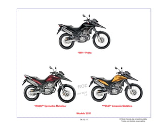 PROIBIDA A REPRODUÇÃO E DISTRIBUIÇÃO
1015451 - FARIA MOTOS LTDA. - LUIZ ALFREDO
LINHARES
© Moto Honda da Amazônia Ltda.
Todos os direitos reservados.
06.12.11
Modelo 2011
*R335P* Vermelho Metálico *Y204P* Amarelo Metálico
*NH1* Preto
 