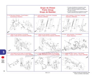 PROIBIDA A REPRODUÇÃO E DISTRIBUIÇÃO
1015451 - FARIA MOTOS LTDA. - LUIZ ALFREDO
LINHARES
© Moto Honda da Amazônia Ltda.
Todos os direitos reservados.
82
06.12.11
3
Grupo do Chassi
Frame Group
Grupo de Bastidor
• O número de referência na ilustração do índice
pode ser diferente do que aparece no texto.
• Ref. No. on the index ilustration may be different
from that in the text.
• El número de referencia en la ilustración de índices
puede ser diferente del que aparece en el texto.
Voltar
Back
Volver
C-10 Para-lama Dianteiro / Front Fender /
Guardafango Delantero
C-11 Garfo Dianteiro / Front Fork / Horquilla
Delantera (XRE300)
C-11.1 Garfo Dianteiro / Front Fork / Horquilla
Delantera (XRE300A)
C-12 Cáliper do Freio Dianteiro / Front Brake
Caliper / Caliper del Freno Delantero (XRE300)
C-12.1 Cáliper do Freio Dianteiro / Front Brake
Caliper / Caliper del Freno Delantero (XRE300A)
C-14.20 Roda Dianteira / Front Wheel /
Rueda Delantera
C-15 Cilindro Mestre do FreioTraseiro / Rr.Brake Master
Cylinder / Cilindro Maestro del FrenoTrasero (XRE300)
C-15.1 Cilindro Mestre do FreioTraseiro / Rr.Brake Master
Cylinder/CilindroMaestrodelFrenoTrasero(XRE300A)
C-17 Cáliper do Freio Traseiro / Rear Brake
Caliper / Caliper del Freno Trasero (XRE300)
 