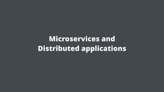 Microservices and
Distributed applications
 