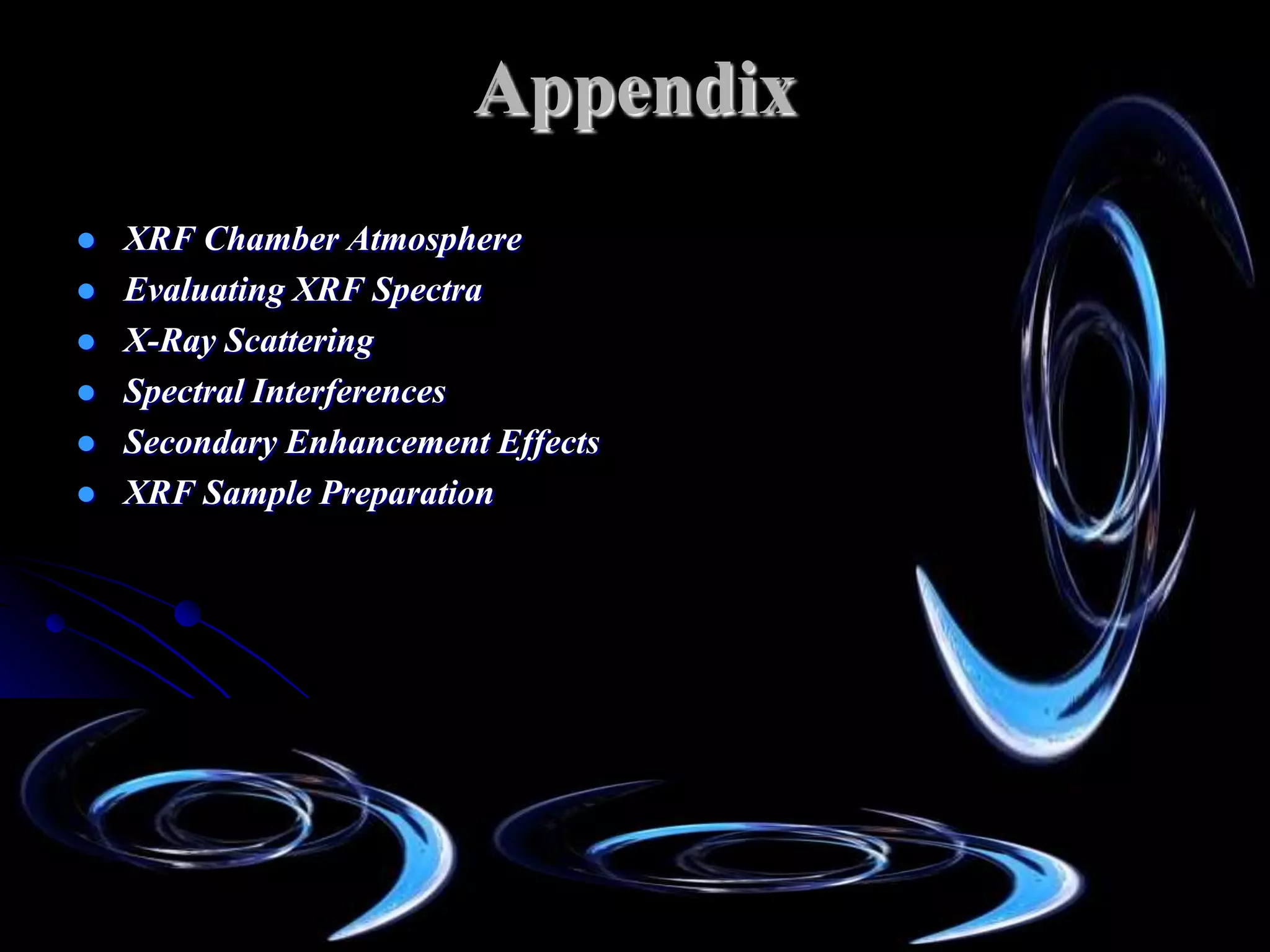 Appendix
   XRF Chamber Atmosphere
   Evaluating XRF Spectra
   X-Ray Scattering
   Spectral Interferences
   Secondary Enhancement Effects
   XRF Sample Preparation
 