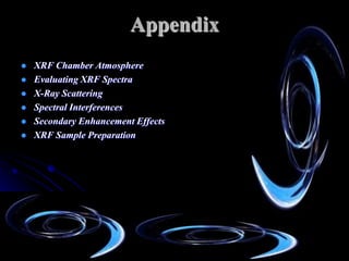 Appendix
   XRF Chamber Atmosphere
   Evaluating XRF Spectra
   X-Ray Scattering
   Spectral Interferences
   Secondary Enhancement Effects
   XRF Sample Preparation
 