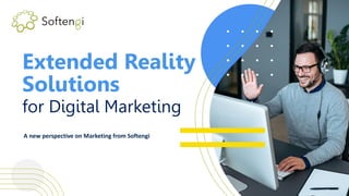 Extended Reality
Solutions
for Digital Marketing
A new perspective on Marketing from Softengi
 