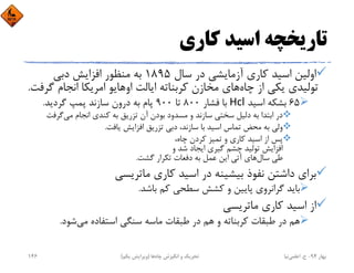 ‫ﻛﺎري‬ ‫اﺳﻴﺪ‬ ‫ﺗﺎرﻳﺨﭽﻪ‬
‫ﺳﺎل‬ ‫در‬ ‫آزﻣﺎﻳﺸﻲ‬ ‫ﻛﺎري‬ ‫اﺳﻴﺪ‬ ‫اوﻟﻴﻦ‬1895‫دﺑﻲ‬ ‫اﻓﺰاﻳﺶ‬ ‫ﻣﻨﻈﻮر‬ ‫ﺑﻪ‬
‫ﭼﺎه‬ ‫از‬ ‫ﻳﻜﻲ‬ ‫ﺗﻮﻟﻴﺪي‬‫ﮔ‬ ‫اﻧﺠﺎم‬ ‫اﻣﺮﻳﻜﺎ‬ ‫اوﻫﺎﻳﻮ‬ ‫اﻳﺎﻟﺖ‬ ‫ﻛﺮﺑﻨﺎﺗﻪ‬ ‫ﻣﺨﺎزن‬ ‫ﻫﺎي‬‫ﺮﻓﺖ‬.
65‫اﺳﻴﺪ‬ ‫ﺑﺸﻜﻪ‬Hcl‫ﻓﺸﺎر‬ ‫ﺑﺎ‬800‫ﺗﺎ‬900‫ﮔﺮدﻳﺪ‬ ‫ﭘﻤﭗ‬ ‫ﺳﺎزﻧﺪ‬ ‫درون‬ ‫ﺑﻪ‬ ‫ﭘﺎم‬.
‫ﻣﻲ‬ ‫اﻧﺠﺎم‬ ‫ﻛﻨﺪي‬ ‫ﺑﻪ‬ ‫ﺗﺰرﻳﻖ‬ ‫آن‬ ‫ﺑﻮدن‬ ‫ﻣﺴﺪود‬ ‫و‬ ‫ﺳﺎزﻧﺪ‬ ‫ﺳﺨﺘﻲ‬ ‫دﻟﻴﻞ‬ ‫ﺑﻪ‬ ‫اﺑﺘﺪا‬ ‫در‬‫ﮔﺮﻓ‬‫ﺖ‬
‫ﻳﺎﻓﺖ‬ ‫اﻓﺰاﻳﺶ‬ ‫ﺗﺰرﻳﻖ‬ ‫دﺑﻲ‬ ،‫ﺳﺎزﻧﺪ‬ ‫ﺑﺎ‬ ‫اﺳﻴﺪ‬ ‫ﺗﻤﺎس‬ ‫ﻣﺤﺾ‬ ‫ﺑﻪ‬ ‫وﻟﻲ‬.
،‫ﭼﺎه‬ ‫ﻛﺮدن‬ ‫ﺗﻤﻴﺰ‬ ‫و‬ ‫ﻛﺎري‬ ‫اﺳﻴﺪ‬ ‫از‬ ‫ﭘﺲ‬
‫و‬ ‫ﺷﺪ‬ ‫اﻳﺠﺎد‬ ‫ﮔﻴﺮي‬ ‫ﭼﺸﻢ‬ ‫ﺗﻮﻟﻴﺪ‬ ‫اﻓﺰاﻳﺶ‬
‫ﺳﺎل‬ ‫ﻃﻲ‬‫ﮔﺸﺖ‬ ‫ﺗﻜﺮار‬ ‫دﻓﻌﺎت‬ ‫ﺑﻪ‬ ‫ﻋﻤﻞ‬ ‫اﻳﻦ‬ ‫آﺗﻲ‬ ‫ﻫﺎي‬.
‫ﻣﺎﺗﺮﻳﺴﻲ‬ ‫ﻛﺎري‬ ‫اﺳﻴﺪ‬ ‫در‬ ‫ﺑﻴﺸﻴﻨﻪ‬ ‫ﻧﻔﻮذ‬ ‫داﺷﺘﻦ‬ ‫ﺑﺮاي‬
‫ﺑﺎﺷﺪ‬ ‫ﻛﻢ‬ ‫ﺳﻄﺤﻲ‬ ‫ﻛﺸﺶ‬ ‫و‬ ‫ﭘﺎﻳﻴﻦ‬ ‫ﮔﺮاﻧﺮوي‬ ‫ﺑﺎﻳﺪ‬.
‫ﻣﺎﺗﺮﻳﺴﻲ‬ ‫ﻛﺎري‬ ‫اﺳﻴﺪ‬ ‫از‬
‫ﻣﻲ‬ ‫اﺳﺘﻔﺎده‬ ‫ﺳﻨﮕﻲ‬ ‫ﻣﺎﺳﻪ‬ ‫ﻃﺒﻘﺎت‬ ‫در‬ ‫ﻫﻢ‬ ‫و‬ ‫ﻛﺮﺑﻨﺎﺗﻪ‬ ‫ﻃﺒﻘﺎت‬ ‫در‬ ‫ﻫﻢ‬‫ﺷﻮد‬.	
‫ﺑﻬﺎر‬94-‫ح‬.‫اﻋﻠﻤﻲ‬‫ﻧﻴﺎ‬‫ﭼﺎه‬ ‫اﻧﮕﻴﺰش‬ ‫و‬ ‫ﺗﺤﺮﻳﻚ‬‫ﻫﺎ‬)‫ﻳﻜﻢ‬ ‫وﻳﺮاﻳﺶ‬(146
 