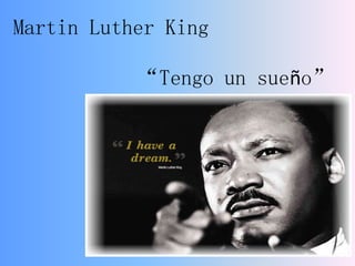 Martin Luther King
“Tengo un sueño”
 
