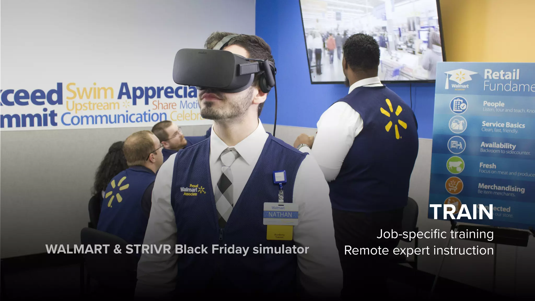 TRAIN
Job-specific training
Remote expert instructionWALMART & STRIVR Black Friday simulator
 