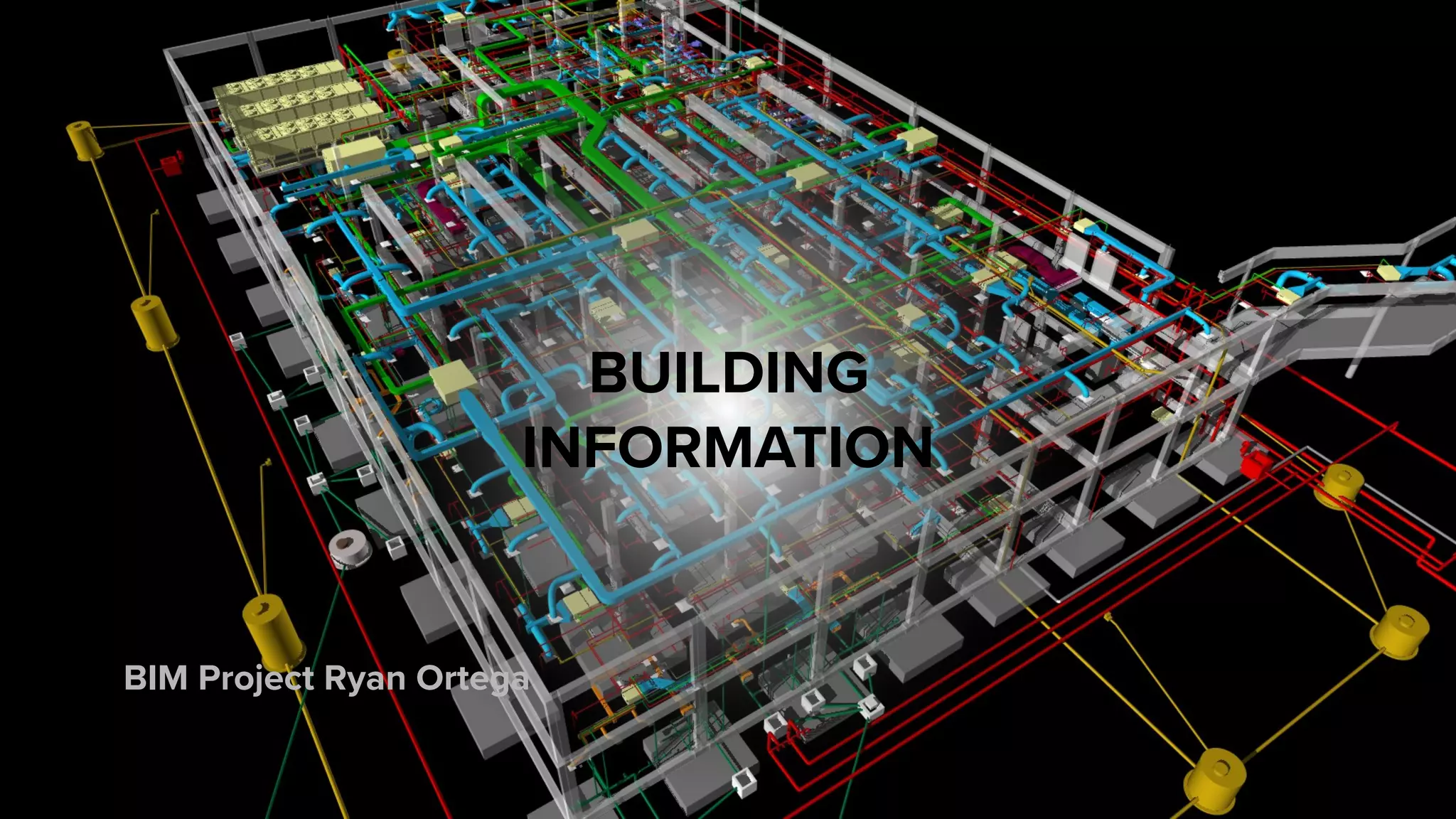 BUILDING
INFORMATION
BIM Project Ryan Ortega
 