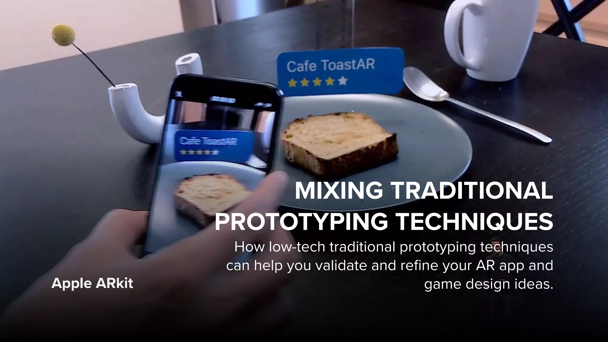 Apple ARkit
MIXING TRADITIONAL
PROTOTYPING TECHNIQUES
How low-tech traditional prototyping techniques
can help you validate and refine your AR app and
game design ideas.
 
