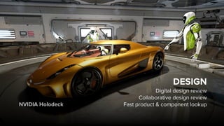 DESIGN
Digital design review
Collaborative design review
Fast product & component lookupNVIDIA Holodeck
 