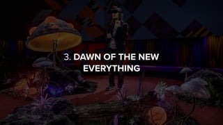 3. DAWN OF THE NEW
EVERYTHING
 
