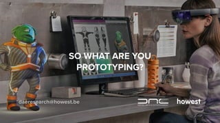 SO WHAT ARE YOU
PROTOTYPING?
daeresearch@howest.be
 