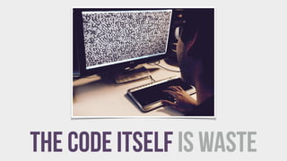 THE code ITSELF IS WASTE
 