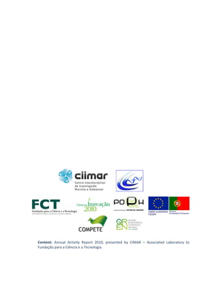 Content: Annual Activity Report 2010, presented by CIMAR – Associated Laboratory to
Fundação para a Ciência e a Tecnologia.
 