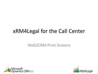 xRM4Legal for the Call Center

     Web2CRM Print Screens
 