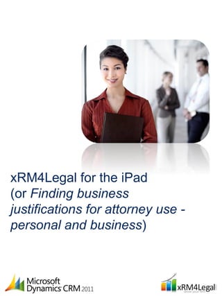 xRM4Legal for the iPad
(or Finding business
justifications for attorney use -
personal and business)
 