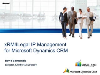 xRM4Legal IP Management
for Microsoft Dynamics CRM
David Blumentals
Director, CRM/xRM Strategy
 