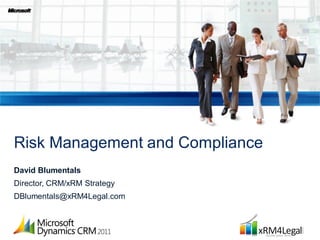 Risk Management and Compliance
David Blumentals
Director, CRM/xRM Strategy
DBlumentals@xRM4Legal.com
 
