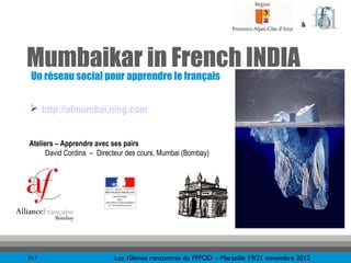 &




Mumbaikar in French INDIA
 Un réseau social pour apprendre le français


 http://afmumbai.ning.com


Ateliers – App...