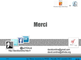 &




                                  Merci


                  @w2YDAvid
    http://davidcordina.free.fr                       davidcordina@gmail.com
                                                      david.cordina@afindia.org

17/17                    Les 10èmes rencontres du FFFOD – Marseille 19/21 novembre 2012   20/20
 